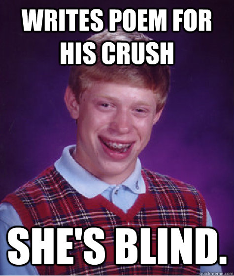 writes poem for his crush shes blind - Bad Luck Brian
