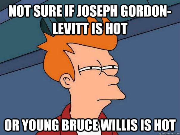 not sure if joseph gordonlevitt is hot or young bruce willi - Futurama Fry