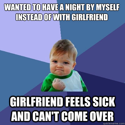 wanted to have a night by myself instead of with girlfriend - Success Kid