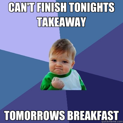 CAN'T FINISH TONIGHTS TAKEAWAY TOMORROWS BREAKFAST - Success Kid