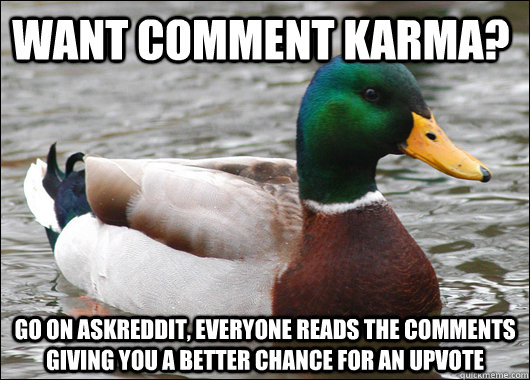 want comment karma go on askreddit everyone reads the comm - Actual Advice Mallard