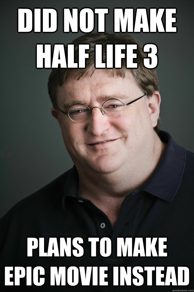 did not make half life 3 plans to make epic movie instead - Gabe Newell