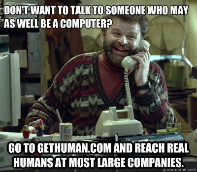 dont want to talk to someone who may as well be a computer - Didnt think it was possible.