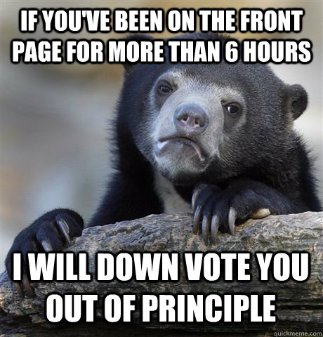 if youve been on the front page for more than 6 hours i wil - Confession Bear