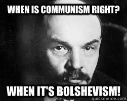 when is communism right when its bolshevism -