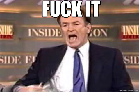 fuck it - Fuck It Bill OReilly