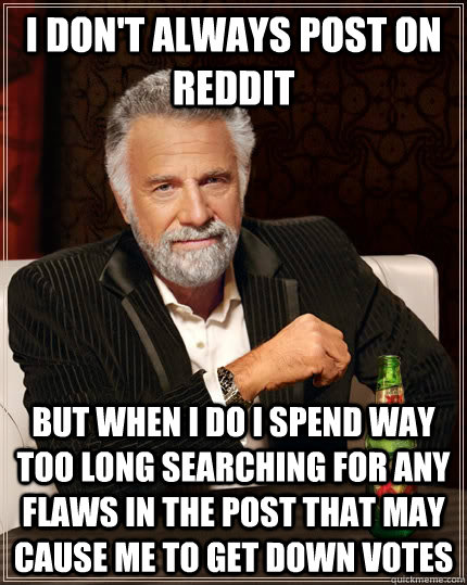 i dont always post on reddit but when i do i spend way too - The Most Interesting Man In The World
