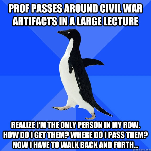 prof passes around civil war artifacts in a large lecture re - Socially Awkward Penguin