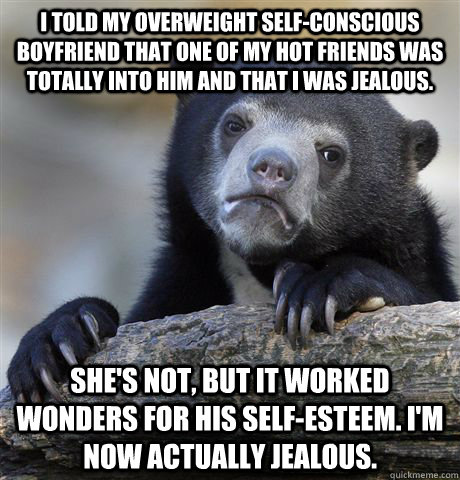 i told my overweight selfconscious boyfriend that one of my - Confession Bear