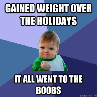 gained weight over the holidays it all went to the boobs - Success Kid