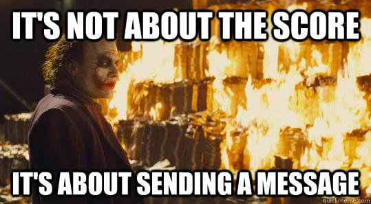 its not about the score its about sending a message - burning joker