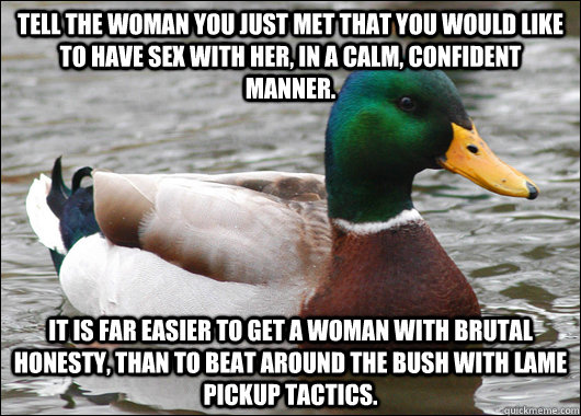 tell the woman you just met that you would like to have sex - Actual Advice Mallard