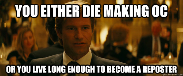 you either die making oc or you live long enough to become a - Rowing Meme Harvey Dent