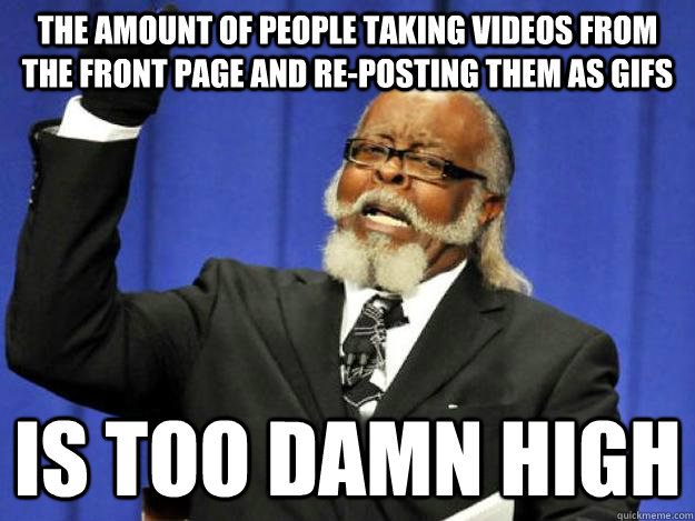 the amount of people taking videos from the front page and r - Toodamnhigh