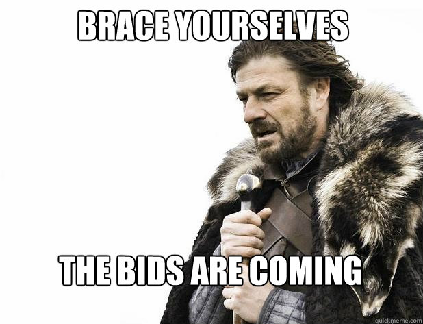 brace yourselves the bids are coming - Brace Yourself