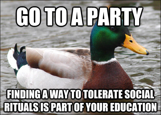 go to a party finding a way to tolerate social rituals is pa - Actual Advice Mallard
