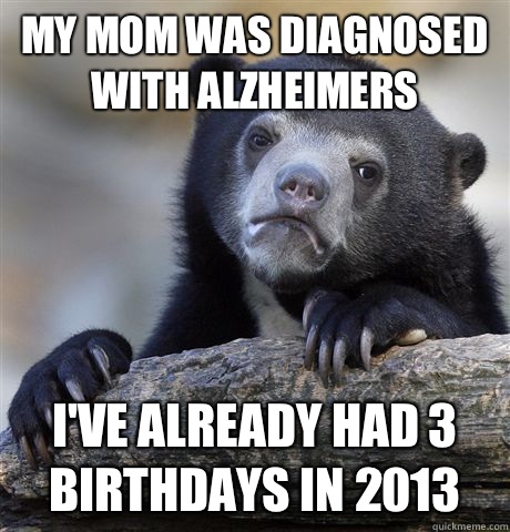 My mom was diagnosed with Alzheimers Ive already had 3 birth - Confession Bear