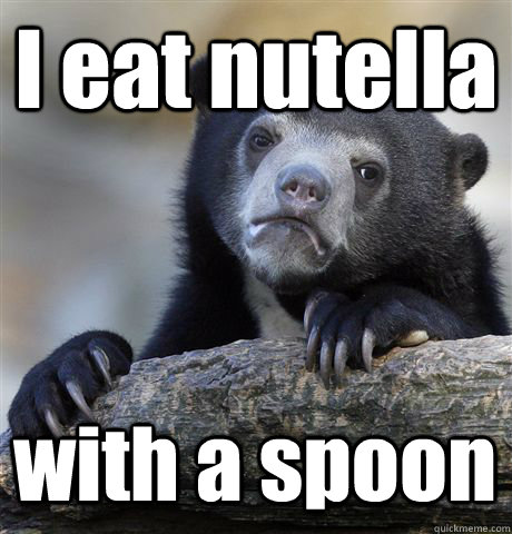 i eat nutella with a spoon - Confession Bear