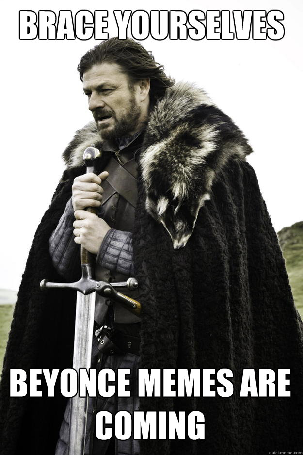 brace yourselves beyonce memes are coming - Winter is coming