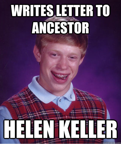 writes letter to ancestor helen keller - Bad Luck Brian