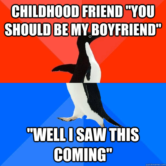 childhood friend you should be my boyfriend well i saw th - Socially Awesome Awkward Penguin