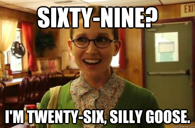 sixtynine im twentysix silly goose - Sexually Oblivious Female