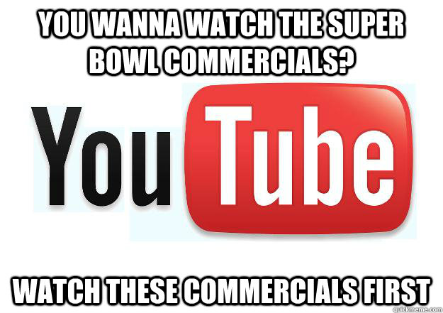 you wanna watch the super bowl commercials watch these comm -