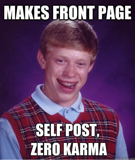 makes front page self post zero karma - Bad Luck Brian