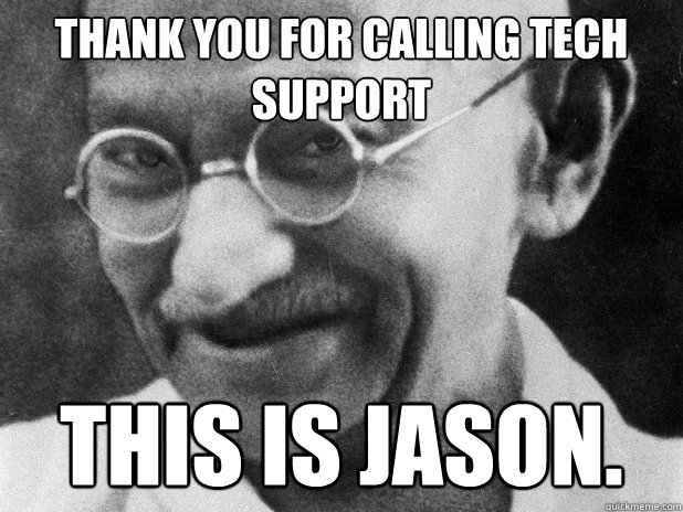 thank you for calling tech support this is jason - Tech Support Gandhi