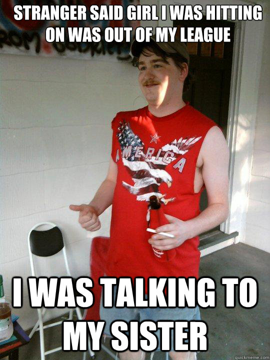stranger said girl i was hitting on was out of my league i w - Redneck Randal