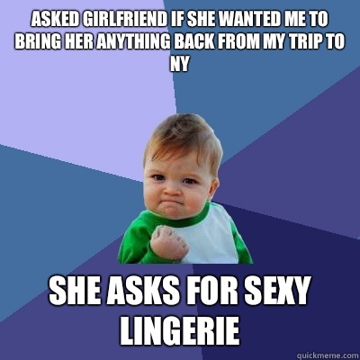 Asked girlfriend if she wanted me to bring her anything back - Success Kid