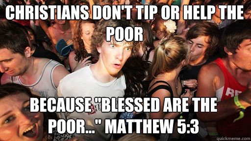 christians dont tip or help the poor because blessed are t - Sudden Clarity Clarence