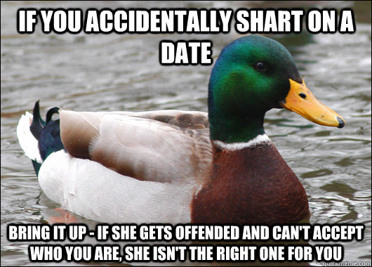 if you accidentally shart on a date bring it up if she get - BadBadMallard