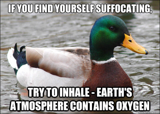if you find yourself suffocating try to inhale earths at - BadBadMallard