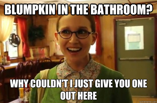 blumpkin in the bathroom why couldnt i just give you one o - Sexually Oblivious Female