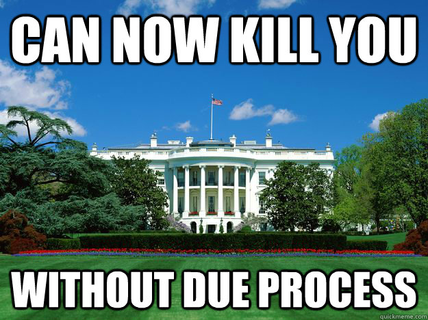 can now kill you without due process - Scumbag US Government Fixed