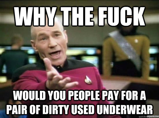 why the fuck would you people pay for a pair of dirty used u - Annoyed Picard HD