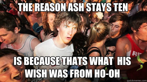 the reason ash stays ten is because thats what his wish wa - Sudden Clarity Clarence
