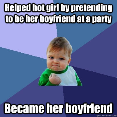 helped hot girl by pretending to be her boyfriend at a party - Success Kid
