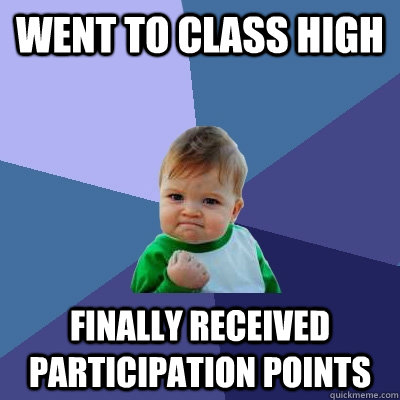 went to class high finally received participation points - Success Kid