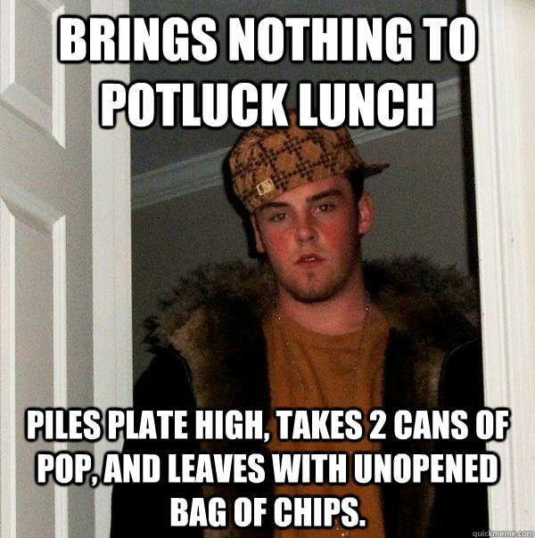 brings nothing to potluck lunch piles plate high takes 2 ca - Scumbag Steve