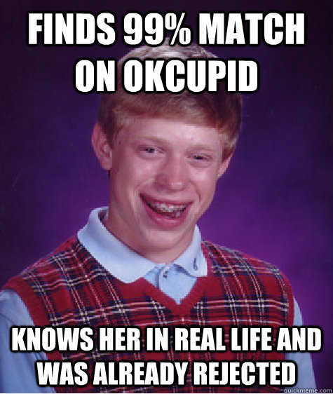 finds 99 match on okcupid knows her in real life and was al - Bad Luck Brian