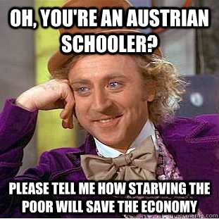 oh youre an austrian schooler please tell me how starving - Condescending Wonka