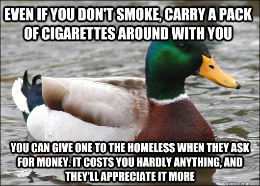 even if you dont smoke carry a pack of cigarettes around w - Actual Advice Mallard