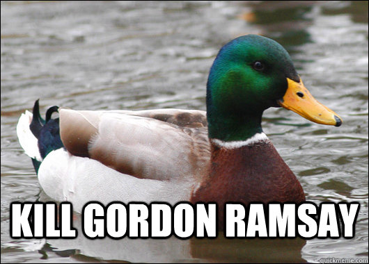 kill gordon ramsay - Actual Advice Mallard