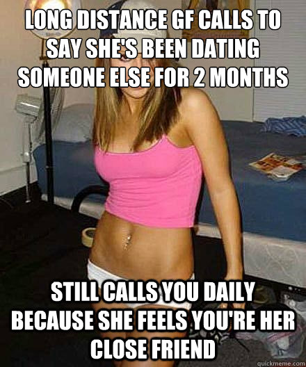 long distance gf calls to say shes been dating someone else - Scumbag girl