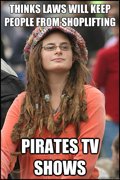 thinks laws will keep people from shoplifting pirates tv sho - College Liberal