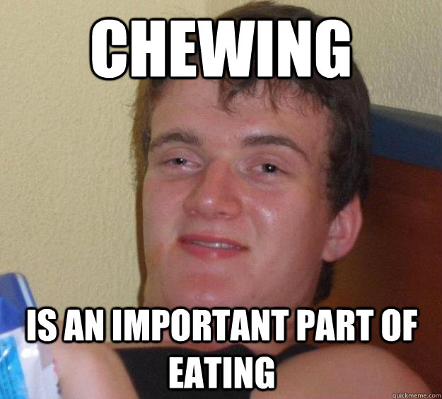 chewing is an important part of eating - 10 Guy
