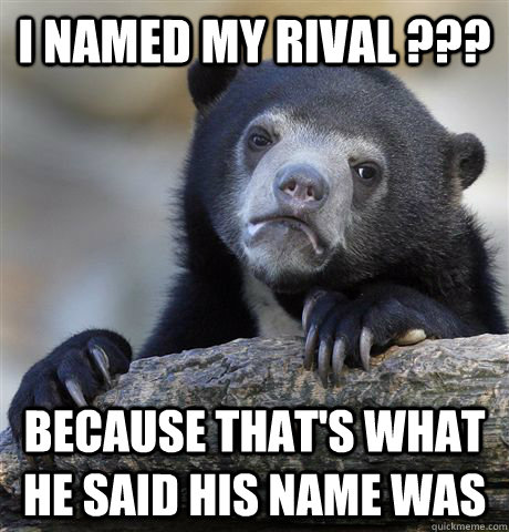 i named my rival because thats what he said his name wa - confessionbear