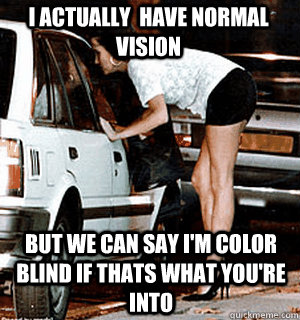 i actually have normal vision but we can say im color bli - Karma Whore